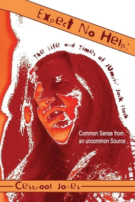 Expect No Help: The Life and Times of Jumpin' Jack Flash Common Sense from an Uncommon Source by Jones, Cesspool