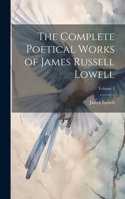 The Complete Poetical Works of James Russell Lowell; Volume 1 by Lowell, James