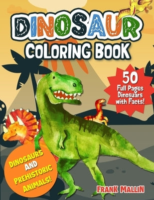 Dinosaur Coloring Book: Fun Educational Coloring Pages of Dinosaurs and Prehistoric Animals For Kids Ages 4-8, 8-12 - Great Gift For Boys & Gi by Mallin, Frank