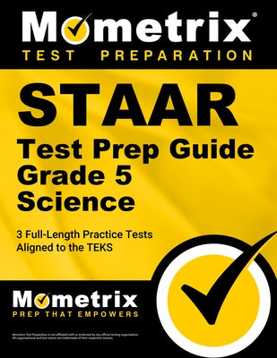 Staar Test Prep Guide Grade 5 Science: 3 Full-Length Practice Tests [Aligned to the Teks] by Mometrix