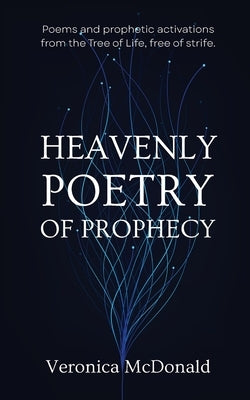 Heavenly Poetry of Prophecy: Poems and prophetic activations from the Tree of Life, free of strife. by McDonald, Veronica