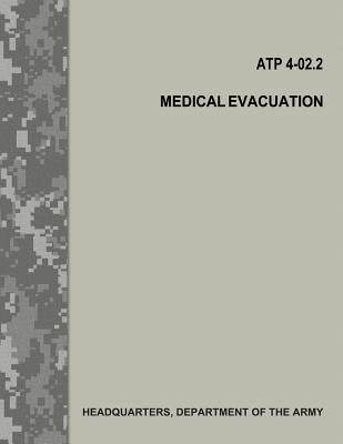 Medical Evacuation (ATP 4-02.2 / FM 4-02.2) by Army, Department Of the