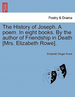 The History of Joseph. a Poem. in Eight Books. by the Author of Friendship in Death [Mrs. Elizabeth Rowe]. by Singer Hunt, Elizabeth
