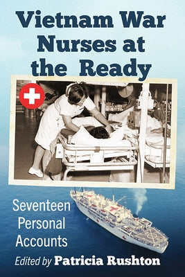 Vietnam War Nurses at the Ready: Seventeen Personal Accounts by Rushton, Patricia