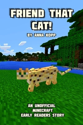 Friend That Cat!: An Unofficial Minecraft Story For Early Readers by Kopp, Anna