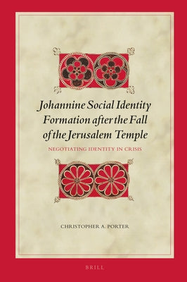Johannine Social Identity Formation After the Fall of the Jerusalem Temple: Negotiating Identity in Crisis by A. Porter, Christopher
