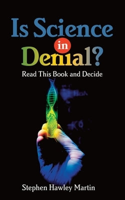Is Science in Denial? Read this Book and Decide by Martin, Stephen Hawley