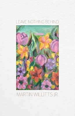 Leaving Nothing Behind by Willitts, Martin
