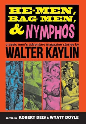 He-Men, Bag Men, & Nymphos: Classic Men's Adventure Magazine Stories by Kaylin, Walter