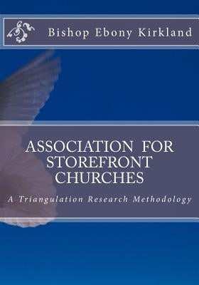 ASSOCIATION For STOREFRONT CHURCHES: A Triangulation Research Methodology by Kirkland, Bishop Ebony