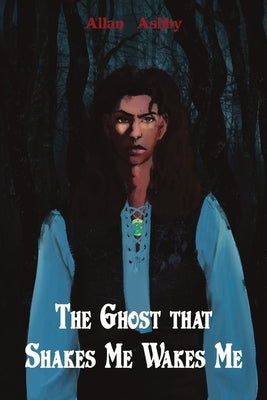 The Ghost that Shakes Me Wakes Me by Ashby, Allan