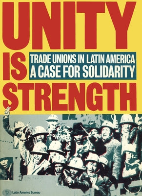 Unity Is Strength: Trade Unions in Latin America - A Case for Solidarity by Dunkerley, James