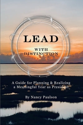 Lead with Distinction: A Guide for Planning & Realizing a Meaningful Year as President by Paulson, Nancy