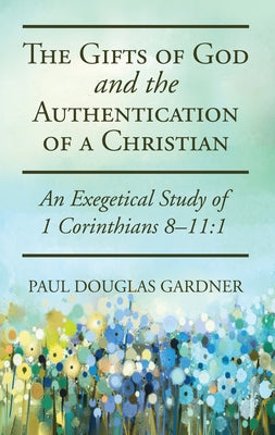 The Gifts of God and the Authentication of a Christian by Gardner, Paul Douglas
