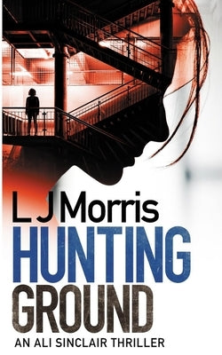 Hunting Ground: (Ali Sinclair #2) by Morris, L. J.