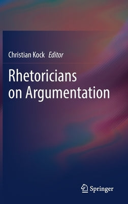 Rhetoricians on Argumentation by Kock, Christian
