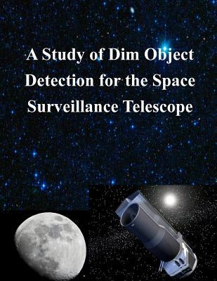 A Study of Dim Object Detection for the Space Surveillance Telescope by Air Force Institute of Technology