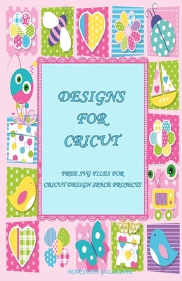 Designs for Cricut: Free SVG Files for Cricut Design Space Projects by Gillespie, Maryann