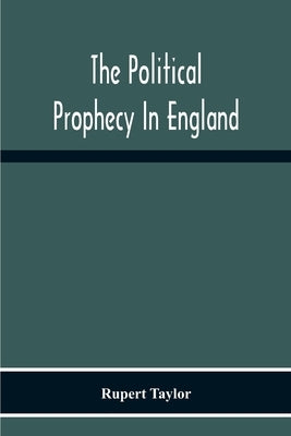 The Political Prophecy In England by Taylor, Rupert