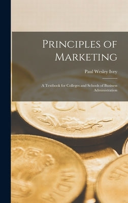 Principles of Marketing: A Textbook for Colleges and Schools of Business Administration by Ivey, Paul Wesley