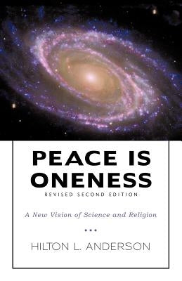 Peace Is Oneness: A New Vision of Science and Religion by Anderson, Hilton L.