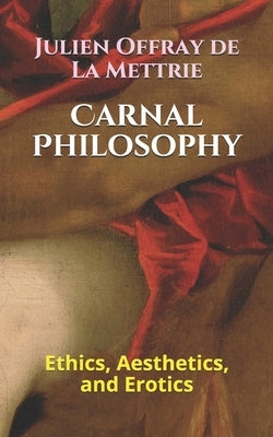 Carnal Philosophy: Ethics, Aesthetics, and Erotics by Watson, Kirk
