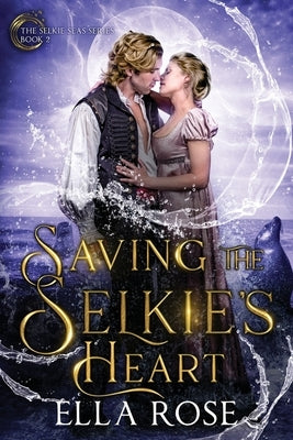 Saving the Selkie's Heart: The Selkie Seas, Book 2 by Rose, Ella
