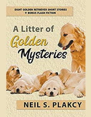 A Litter of Golden Mysteries: 8 Golden Retriever Mysteries + Flash Fiction by Plakcy, Neil