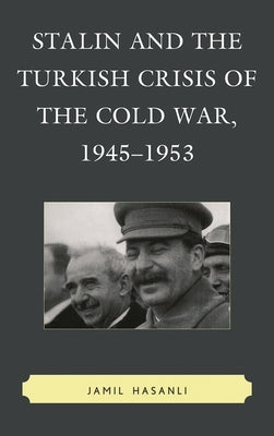 Stalin and the Turkish Crisis of the Cold War, 1945-1953 by Hasanli, Jamil