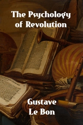 The Psychology of Revolution by Le Bon, Gustave
