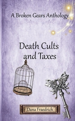 Death Cults and Taxes: A Broken Gears Short Story Collection, Vol. 1 by Fraedrich, Dana