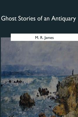 Ghost Stories of an Antiquary by James, M. R.