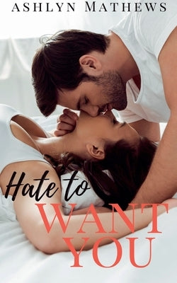 Hate to Want You by Mathews, Ashlyn