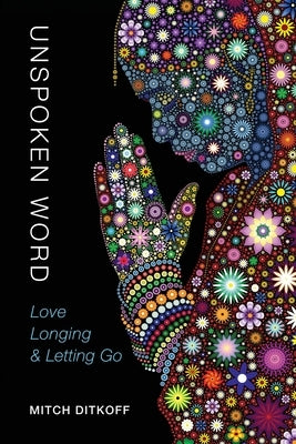 Unspoken Word: Love, Longing & Letting Go by Ditkoff, Mitch