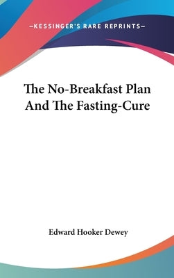 The No-Breakfast Plan And The Fasting-Cure by Dewey, Edward Hooker