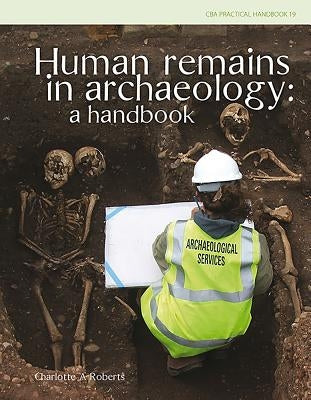 Human Remains in Archaeology: A Handbook by Roberts, Charlotte A.