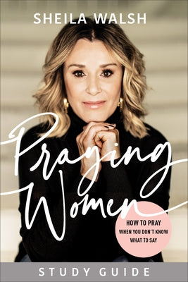 Praying Women Study Guide: How to Pray When You Don't Know What to Say by Walsh, Sheila