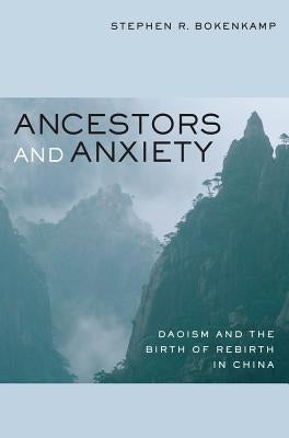 Ancestors and Anxiety: Daoism and the Birth of Rebirth in China by Bokenkamp, Stephen R.