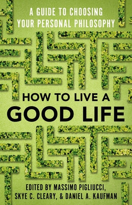 How to Live a Good Life: A Guide to Choosing Your Personal Philosophy by Pigliucci, Massimo