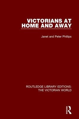 Victorians at Home and Away by Phillips, Janet