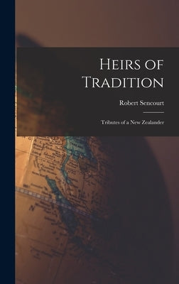 Heirs of Tradition: Tributes of a New Zealander by Sencourt, Robert 1890-1969