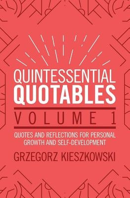 Quintessential Quotables Volume 1: quotes and reflections for personal growth and self-development by Kieszkowski, Grzegorz