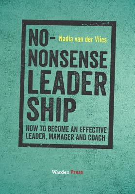 No-Nonsense Leadership: How to Become an Effective Leader, Manager and Coach by Van Der Vlies, Nadia
