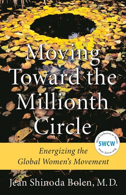 Moving Toward the Millionth Circle: Energizing the Global Women's Movement (Feminist Gift, from the Author of Goddesses in Everywoman) by Bolen, Jean Shinoda