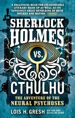 Sherlock Holmes vs. Cthulhu: The Adventure of the Neural Psychoses by Gresh, Lois H.