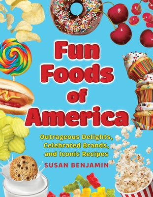 Fun Foods of America: Outrageous Delights, Celebrated Brands, and Iconic Recipes by Benjamin, Susan