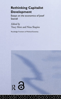 Rethinking Capitalist Development: Essays on the Economics of Josef Steindl by Mott, Tracy