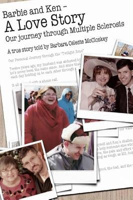 Barbie & Ken -- A Love Story: A Couple's Journey Through Multiple Scerlosis by McCloskey, Barbara Celeste