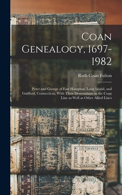 Coan Genealogy, 1697-1982: Peter and George of East Hampton, Long Island, and Guilford, Connecticut, With Their Descendants in the Coan Line as Well a by Fulton, Ruth Coan