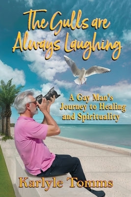 The Gulls Are Always Laughing: A Gay Man's Journey to Healing and Spirituality by Tomms, Karlyle